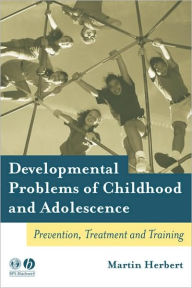 Title: Developmental Problems of Childhood and Adolescence: Prevention, Treatment and Training / Edition 1, Author: Martin Herbert