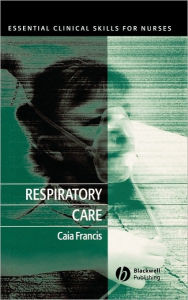 Title: Respiratory Care: Essential Clinical Skills for Nurses / Edition 1, Author: Caia Francis
