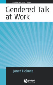 Title: Gendered Talk at Work: Constructing Gender Identity Through Workplace Discourse / Edition 1, Author: Janet Holmes