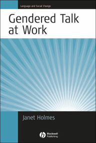 Title: Gendered Talk at Work: Constructing Gender Identity Through Workplace Discourse / Edition 1, Author: Janet Holmes