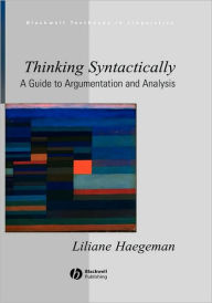 Title: Thinking Syntactically: A Guide to Argumentation and Analysis / Edition 1, Author: Liliane Haegeman