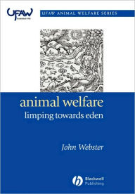 Title: Animal Welfare: Limping Towards Eden: A Practical Approach to Redressing the Problem of Our Dominion Over the Animals / Edition 1, Author: John Webster