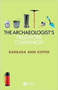 Title: The Archaeologist's Fieldwork Companion / Edition 1, Author: Barbara Ann Kipfer
