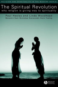 Title: The Spiritual Revolution: Why Religion is Giving Way to Spirituality / Edition 1, Author: Paul Heelas