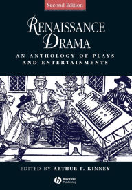 Title: Renaissance Drama: An Anthology of Plays and Entertainments / Edition 2, Author: Arthur F. Kinney