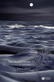 Title: The Sacred Desert: Religion, Literature, Art, and Culture / Edition 1, Author: David Jasper