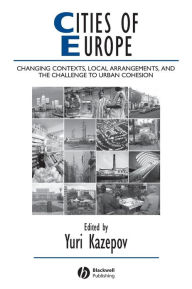 Title: Cities of Europe: Changing Contexts, Local Arrangement and the Challenge to Urban Cohesion / Edition 1, Author: Yuri Kazepov
