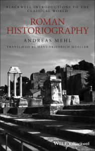 Title: Roman Historiography: An Introduction to its Basic Aspects and Development / Edition 1, Author: Andreas Mehl