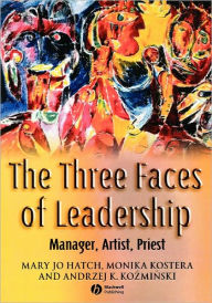 Title: The Three Faces of Leadership: Manager, Artist, Priest / Edition 1, Author: Mary Jo Hatch