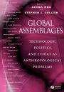 Global Assemblages: Technology, Politics, and Ethics as Anthropological Problems / Edition 1
