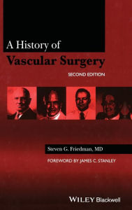 Title: A History of Vascular Surgery / Edition 2, Author: Steven G. Friedman MD