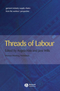 Title: Threads of Labour: Garment Industry Supply Chains from the Workers' Perspective / Edition 1, Author: Angela Hale