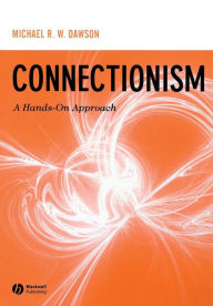 Title: Connectionism: A Hands-on Approach / Edition 1, Author: Michael R. W. Dawson