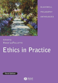 Title: Ethics in Practice: An Anthology / Edition 3, Author: Hugh LaFollette