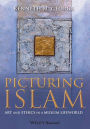 Picturing Islam: Art and Ethics in a Muslim Lifeworld / Edition 1