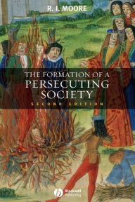 Title: The Formation of a Persecuting Society: Authority and Deviance in Western Europe 950-1250 / Edition 2, Author: Robert I. Moore
