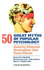 50 Great Myths of Popular Psychology: Shattering Widespread Misconceptions about Human Behavior / Edition 1