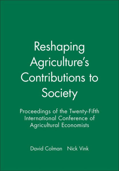 Reshaping Agriculture's Contributions to Society: Proceedings of the Twenty-Fifth International Conference of Agricultural Economists / Edition 1