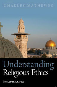 Title: Understanding Religious Ethics / Edition 1, Author: Charles Mathewes