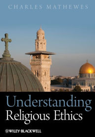 Title: Understanding Religious Ethics / Edition 1, Author: Charles Mathewes