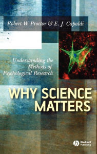 Title: Why Science Matters: Understanding the Methods of Psychological Research / Edition 1, Author: Robert W. Proctor