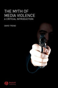 Title: The Myth of Media Violence: A Critical Introduction / Edition 1, Author: David Trend