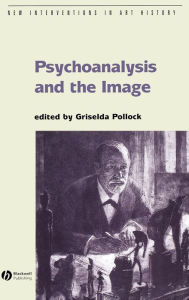 Title: Psychoanalysis and the Image: Transdisciplinary Perspectives / Edition 1, Author: Griselda Pollock