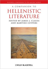 Title: A Companion to Hellenistic Literature / Edition 1, Author: James J. Clauss