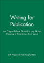 Writing for Publication: An Easy-to-Follow Guide for any Nurse Thinking of Publishing Their Work