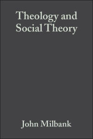 Title: Theology and Social Theory: Beyond Secular Reason / Edition 2, Author: John Milbank
