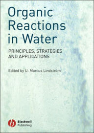 Title: Organic Reactions in Water: Principles, Strategies and Applications / Edition 1, Author: U. Marcus Lindstrom