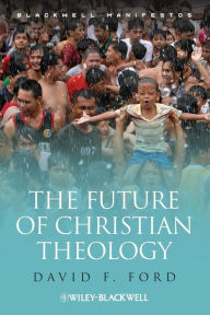 Title: The Future of Christian Theology / Edition 1, Author: David F. Ford