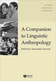 Title: A Companion to Linguistic Anthropology / Edition 1, Author: Alessandro Duranti