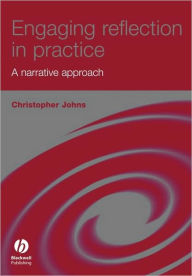 Title: Engaging Reflection in Practice: A Narrative Approach / Edition 1, Author: Christopher Johns