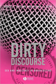 Title: Dirty Discourse: Sex and Indecency in Broadcasting / Edition 2, Author: Robert L. Hilliard
