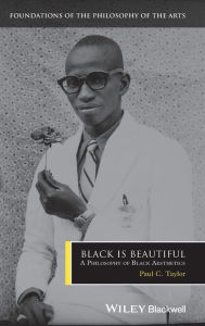 Title: Black is Beautiful: A Philosophy of Black Aesthetics / Edition 1, Author: Paul C. Taylor