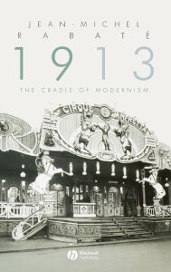 Title: 1913: The Cradle of Modernism / Edition 1, Author: Jean-Michel Rabaté