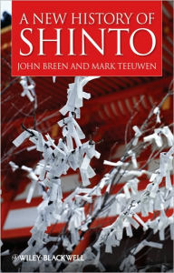 Title: A New History of Shinto / Edition 1, Author: John Breen