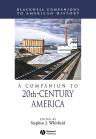 Title: A Companion to 20th-Century America / Edition 1, Author: Stephen J. Whitfield