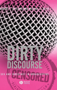 Title: Dirty Discourse: Sex and Indecency in Broadcasting / Edition 2, Author: Robert L. Hilliard