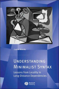 Understanding Minimalist Syntax: Lessons from Locality in Long-Distance Dependencies / Edition 1