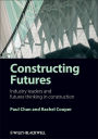 Constructing Futures: Industry leaders and futures thinking in construction / Edition 1