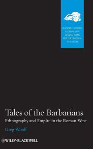 Title: Tales of the Barbarians: Ethnography and Empire in the Roman West / Edition 1, Author: Greg Woolf