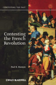 Title: Contesting the French Revolution / Edition 1, Author: Paul R. Hanson