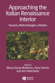 Title: Approaching the Italian Renaissance Interior: Sources, Methodologies, Debates / Edition 1, Author: Marta Ajmar-Wollheim