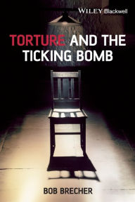 Title: Torture and the Ticking Bomb, Author: Bob Brecher