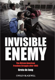 Title: Invisible Enemy: The African American Freedom Struggle after 1965 / Edition 1, Author: Greta de Jong