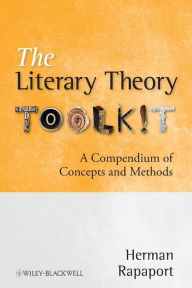 Title: The Literary Theory Toolkit: A Compendium of Concepts and Methods / Edition 1, Author: Herman Rapaport