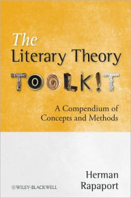 Title: The Literary Theory Toolkit: A Compendium of Concepts and Methods / Edition 1, Author: Herman Rapaport