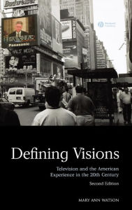 Title: Defining Visions: Television and the American Experience in the 20th Century / Edition 1, Author: Mary Ann Watson